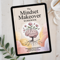 The Mindset Makeover Workbook- Transform Negative Thinking, Reframe Your Beliefs, and Step Into Your Power