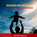 Raising Brave Kids Without Losing You in The Chaos (Digital Worksheet)